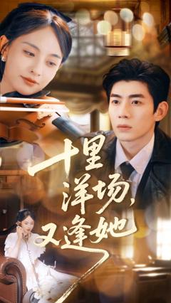 免费在线观看完整版短剧《十里洋场，又逢她》