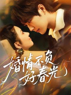 免费在线观看完整版短剧《婚情不负好春光》