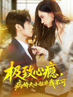 免费在线观看《极致心瘾，病娇大小姐非我不可》