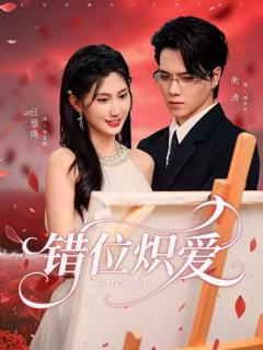 免费在线观看完整版短剧《错位炽爱》