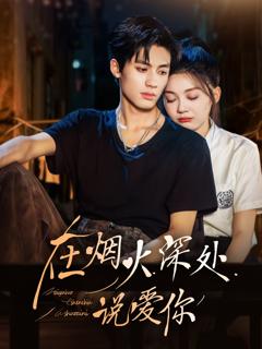 免费在线观看完整版短剧《在烟火深处说爱你》