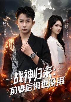 免费在线观看完整版短剧《战神归来：前妻后悔也没用》