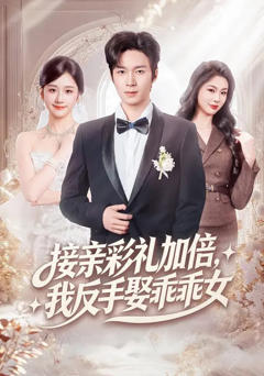 免费在线观看完整版短剧《接亲彩礼加倍，我反手娶乖乖女》