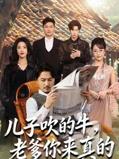 免费在线观看完整版短剧《儿子吹的牛，老爹你来真的》