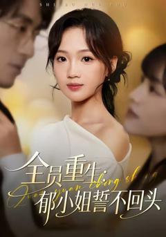 免费在线观看完整版短剧《全员重生：郁小姐誓不回头》