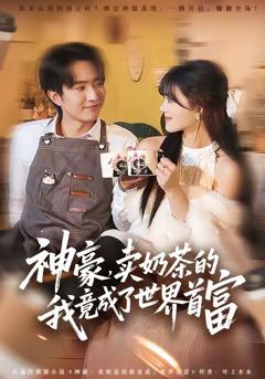 免费在线观看完整版短剧《神豪，卖奶茶的我竟成了世界首富》