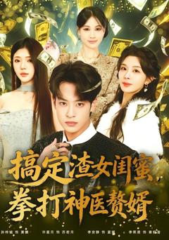 免费在线观看完整版短剧《搞定渣女闺蜜拳打神医赘婿》