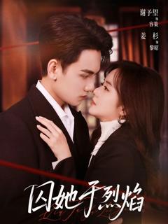 免费在线观看完整版短剧《囚她于烈焰》