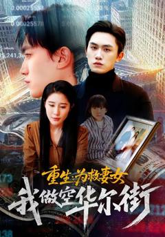 免费在线观看完整版短剧《重生为救妻女我做空华尔街》