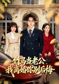 免费在线观看完整版短剧《竹马当老公，我离婚你别后悔》