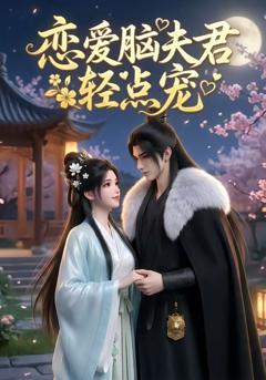 免费在线观看完整版短剧《恋爱脑夫君轻点宠》