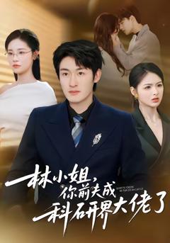 免费在线观看完整版短剧《林小姐，你前夫成科研界大佬了》
