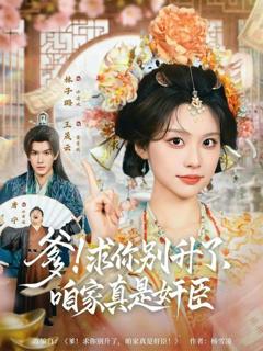 免费在线观看完整版短剧《爹！求你别升了，咱家真是奸臣》