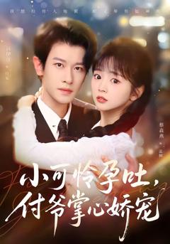 免费在线观看完整版短剧《小可怜孕吐，付爷掌心娇宠》