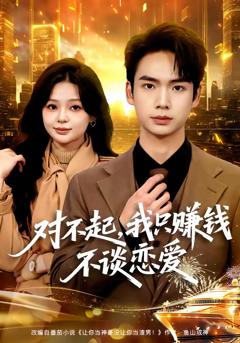 免费在线观看完整版短剧《对不起，我只赚钱不谈恋爱》