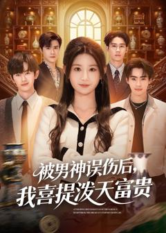 免费在线观看完整版短剧《被男神误伤后，我喜提泼天富贵》