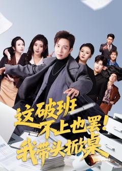 免费在线观看完整版短剧《这破班不上也罢！我带头掀桌》