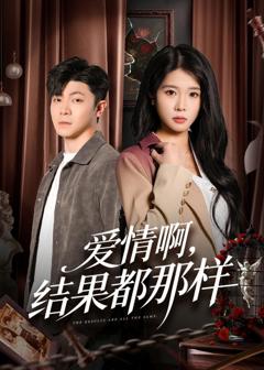 免费在线观看完整版短剧《爱情啊，结果都那样》