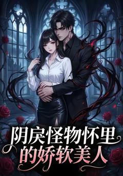 免费在线观看《阴戾怪物怀里的娇软美人》