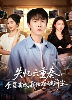 免费在线观看完整版短剧《失忆六重奏，全员演戏我独勘破前尘》