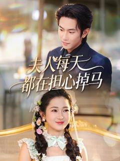 免费在线观看完整版短剧《夫人每天都在担心掉马》
