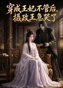 免费在线观看《穿成王妃不管后，摄政王急哭了》