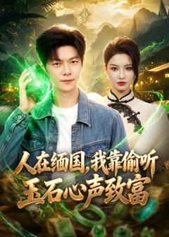 免费在线观看完整版短剧《人在缅国，我靠偷听玉石心声致富》