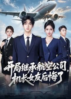 免费在线观看完整版短剧《开局继承航空公司，机长女友后悔了》