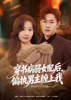 免费在线观看完整版短剧《穿书病弱女配后，偏执男主缠上我》