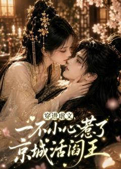 免费在线观看《穿进虐文，一不小心惹了京城活阎王》