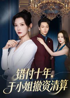 免费在线观看完整版短剧《错付十年，于小姐撤资清算》
