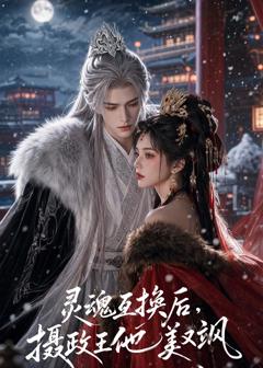 免费在线观看《灵魂互换后，摄政王他美又飒》