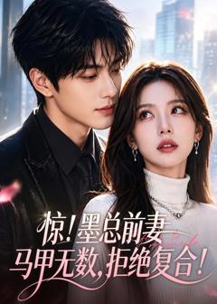 免费在线观看《惊！墨总前妻马甲无数，拒绝复合！》