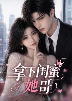 拿下闺蜜她哥