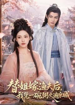 免费在线观看《替姐嫁渔夫后，我凭一碗粥火遍京城》