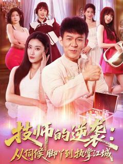 免费在线观看《技师的逆袭：从伺候脚丫到执掌江城》