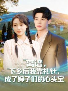 免费在线观看《离谱下乡后我靠扎针成了婶子们的心头宝》