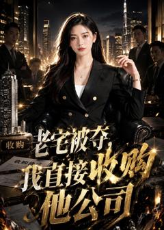 免费在线观看《老宅被夺，我直接收购他公司》